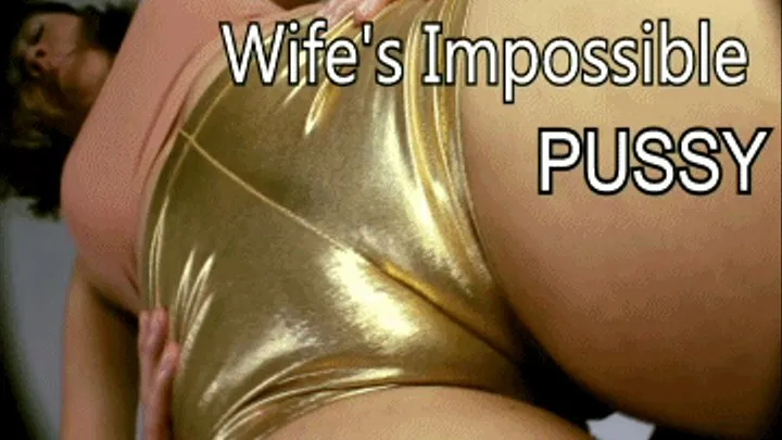 Your Wife's Impossible PUSSY