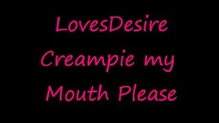 Creampie my Mouth Please!