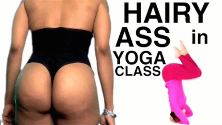 HAIRY ASS IN YOGA CLASS : 3 GIRLS BENT OVER : EXTREME CLOSE-UP slow scans freeze hairy crack thighs pawg & black girls wedgies in leotards . COMPLETE VERSION