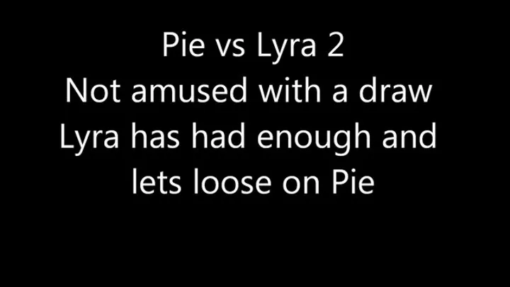 Lyra vs Pie July 2019 3rd beat down!