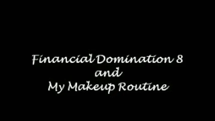 Financial Domination 8 and My Makeup Routine