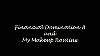 Financial Domination 8 and My Makeup Routine