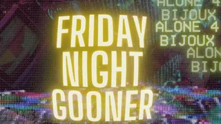 Friday Night GOONER VIRGIN