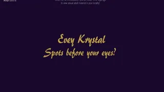 Evey Krystal - Spots before your eyes!