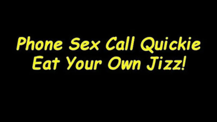 Phone Sex Call Quickie: Eat Your Own Jizz