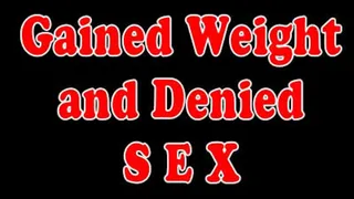 FEEDERISM: Gained Weight and Denied Sex