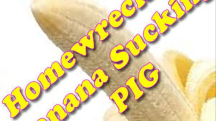 Homewrecked Banana Sucking PIG