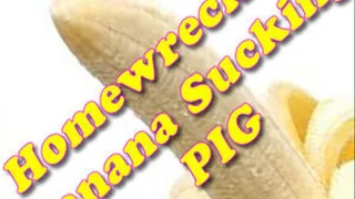 Homewrecked Banana Sucking PIG