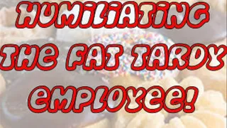 Humiliating the Fat Tardy Employee