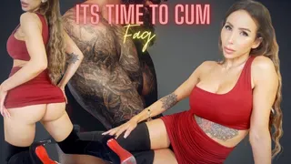 Its time to cum, slut
