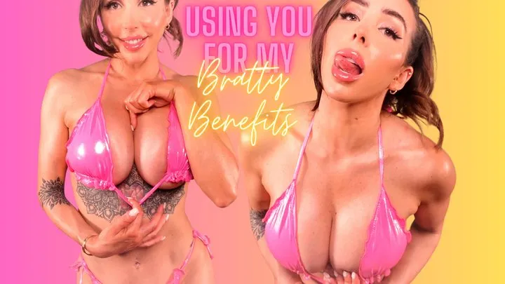 Using you for my bratty benefits