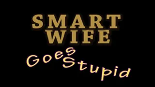 Smart Wife Goes Stupid