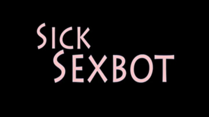 Sick Sexbot