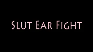 Slut Ear Fight