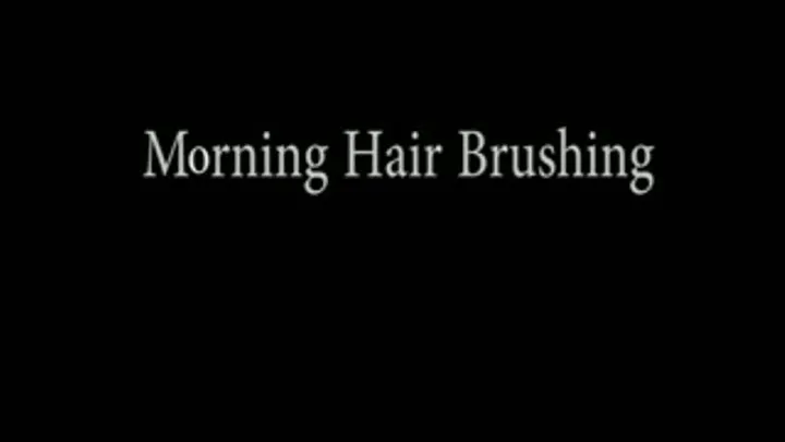 Morning Hairbrushing