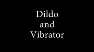 Dildo and Vibrator