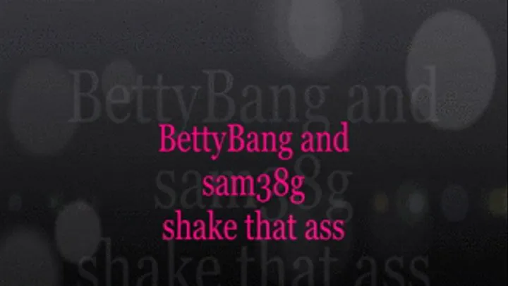 Sam38 g & bettybang shake that ass