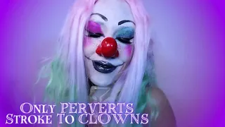 Only PERVERTS Stroke To CLOWNS