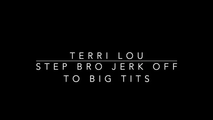 Terri Lou - step-Brother Jerks To Big Tits