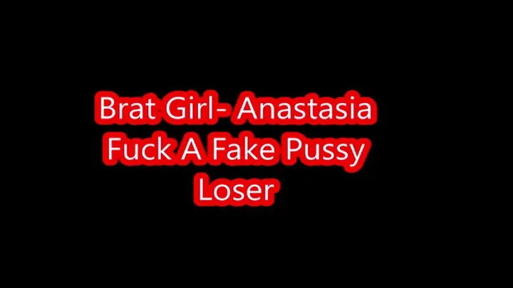 Fuck a FAKE Pussy Loser (Anastasia)