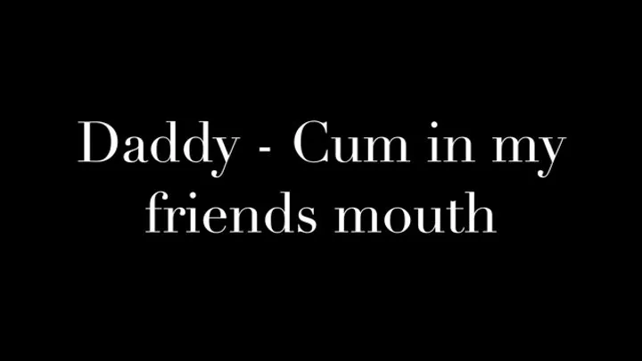 Cum In My Hot Friends Mouth Ddy