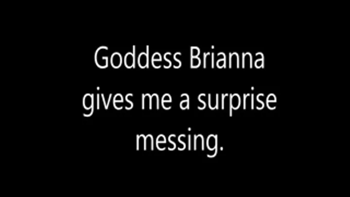 Goddess Brianna gives me a surprise messing. Full Movie mobile