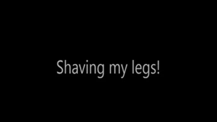 Shaving my legs!