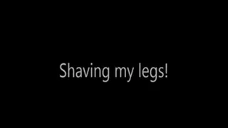 Shaving my legs!