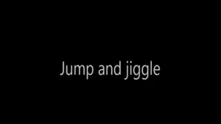 Jump and jiggle