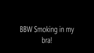 BBW Smoking in my bra