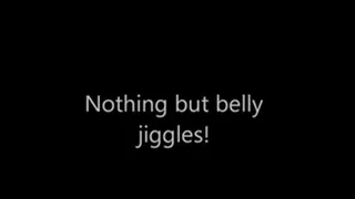 Naked Belly Jiggles.