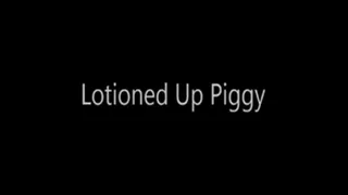 Lotioned Up Piggy