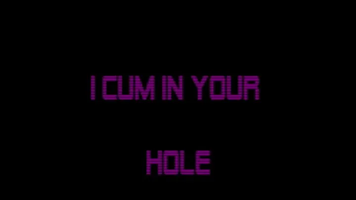 I CUM IN YOUR HOLE