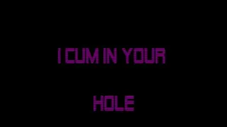 I CUM IN YOUR HOLE