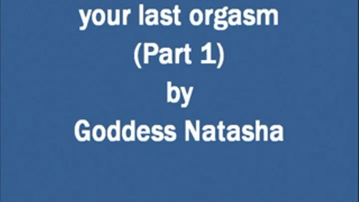 your last orgasm-Part 1