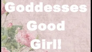 Goddesses Good Girl!