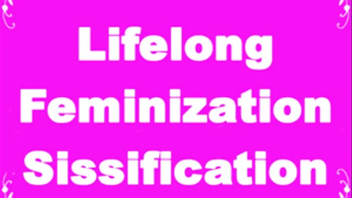 Lifelong Feminization Sissification