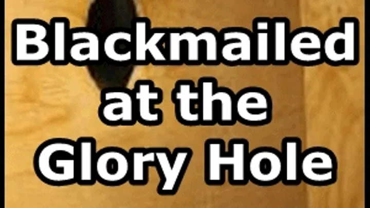 Blackmailed at the Glory Hole