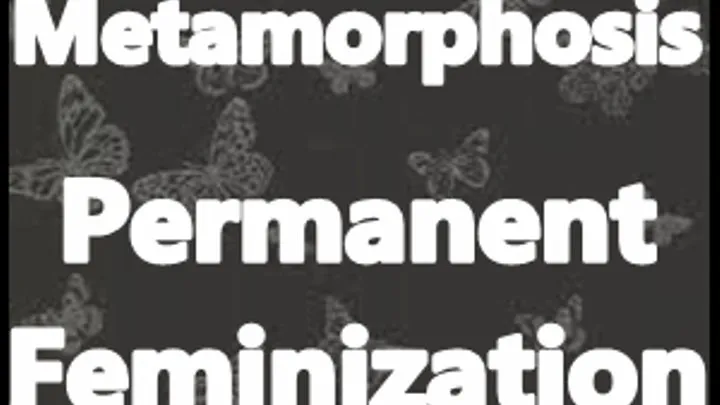 Metamorphosis Permanent Feminization