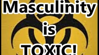 Masculinity is TOXIC!