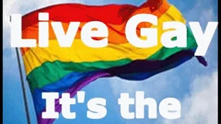Live Gay~ It's the only way!