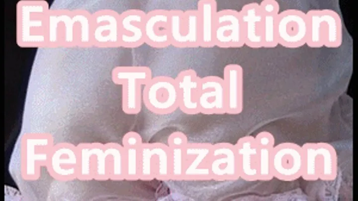 Complete Emasculation Total Feminization