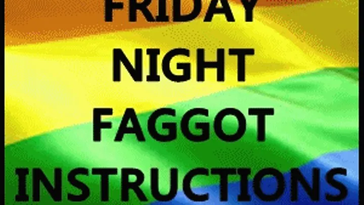 Friday Night Faggot Instructions