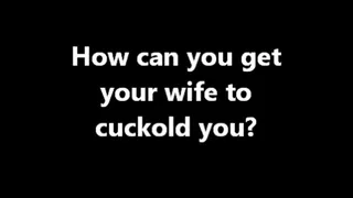 Cuckolding How can I get my wife to cuckold me?