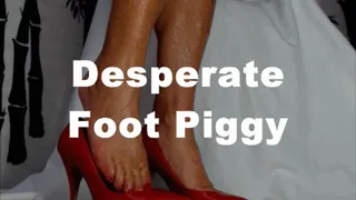 Desperate Foot Piggy Humiliation