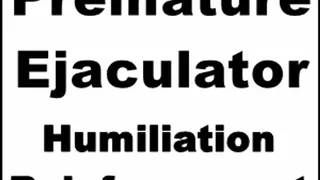 Premature Ejaculator Humiliation and Reinforcement