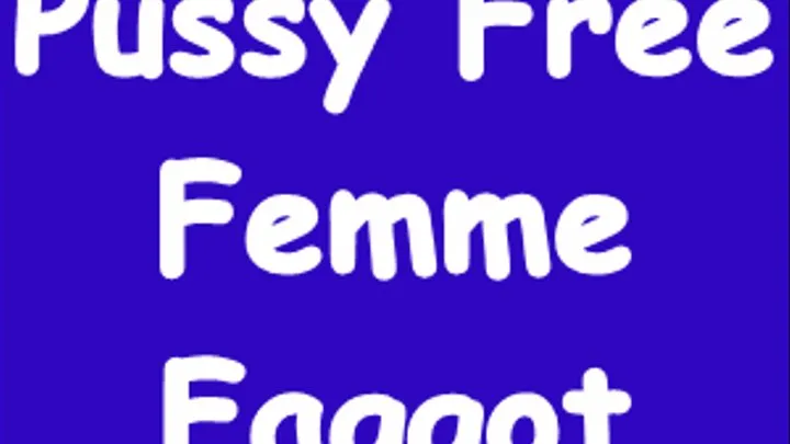 Pussy Free Femme Faggot