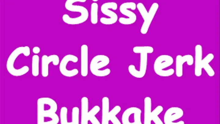 Sissy Circle Jerk Bukkake