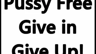 Pussy Free Give In Give Up