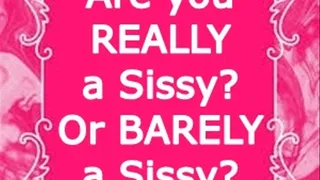 Are you really a sissy? Or barely a sissy?